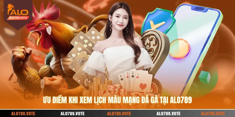 Ưu điểm khi xem lịch màu mạng đá gà tại ALO789